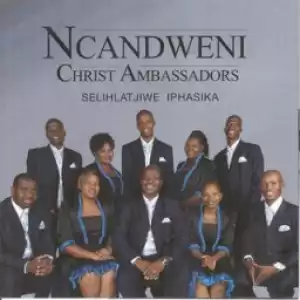Ncandweni Christ Ambassadors - Endlebeni yokholwayo